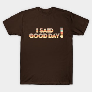 I said good day! T-Shirt